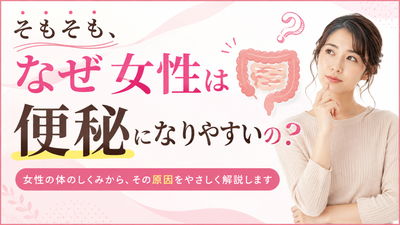 そもそも、なぜ女性は便秘になりやすいの？