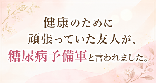 健康のために頑張っていた友人が、糖尿病予備軍と言われました。